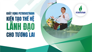 [E-Magazine] Khát vọng Petrovietnam: Kiến tạo thế hệ lãnh đạo cho tương lai