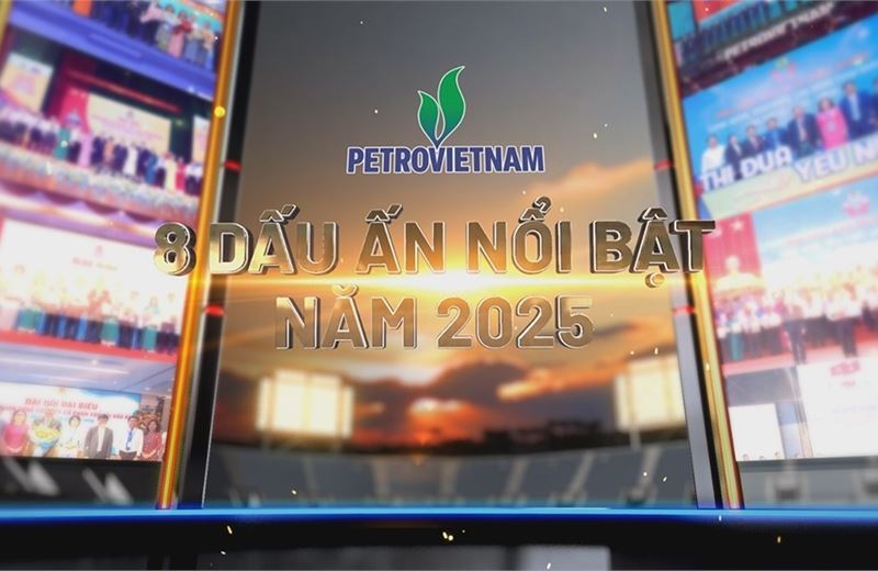 [VIDEO] 8 dấu ấn nổi bật của Petrovietnam năm 2025