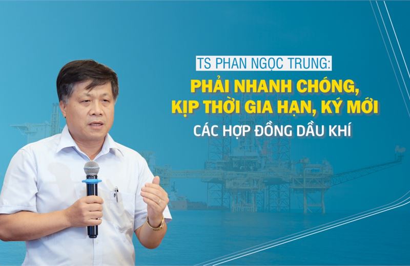 TS Phan Ngọc Trung: Phải nhanh chóng, kịp thời gia hạn, ký mới các hợp đồng dầu khí