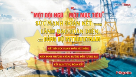 [Magazine] “Một đội ngũ – Một mục tiêu”: Sức mạnh đoàn kết trong lãnh đạo toàn diện của Đảng bộ Petrovietnam”