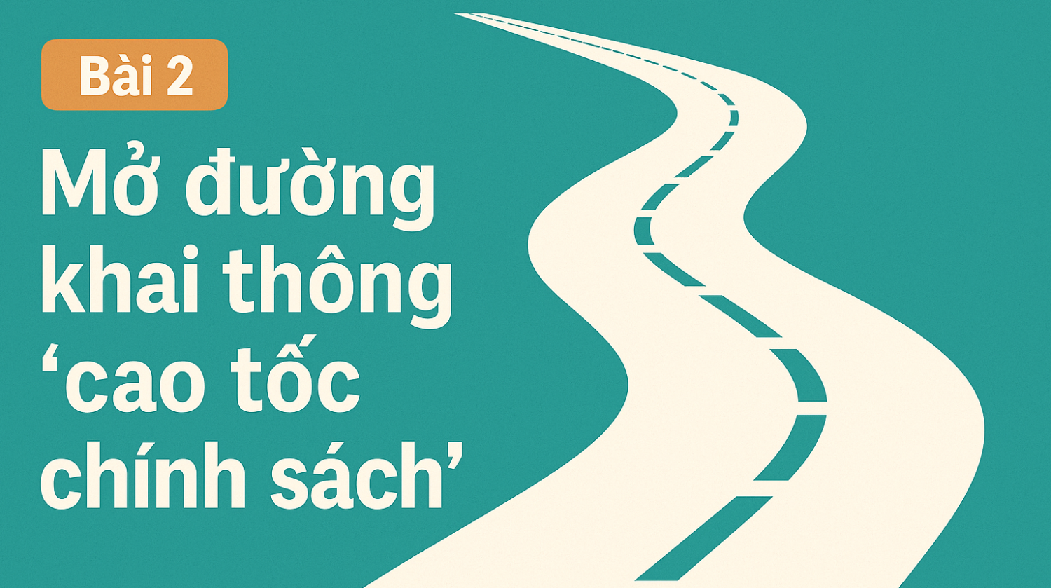Bài 2: Mở đường khai thông “cao tốc chính sách””