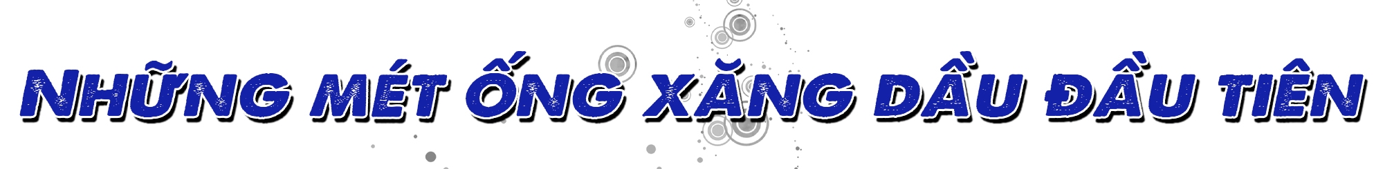 Đường ống xăng dầu - “Huyền thoại” Trường Sơn Đường ống xăng dầu - “Huyền thoại” Trường Sơn
